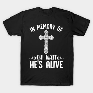 Christian shirt- In memory of ... Oh wait.. He's alive T-Shirt